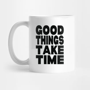 Good things take time Mug